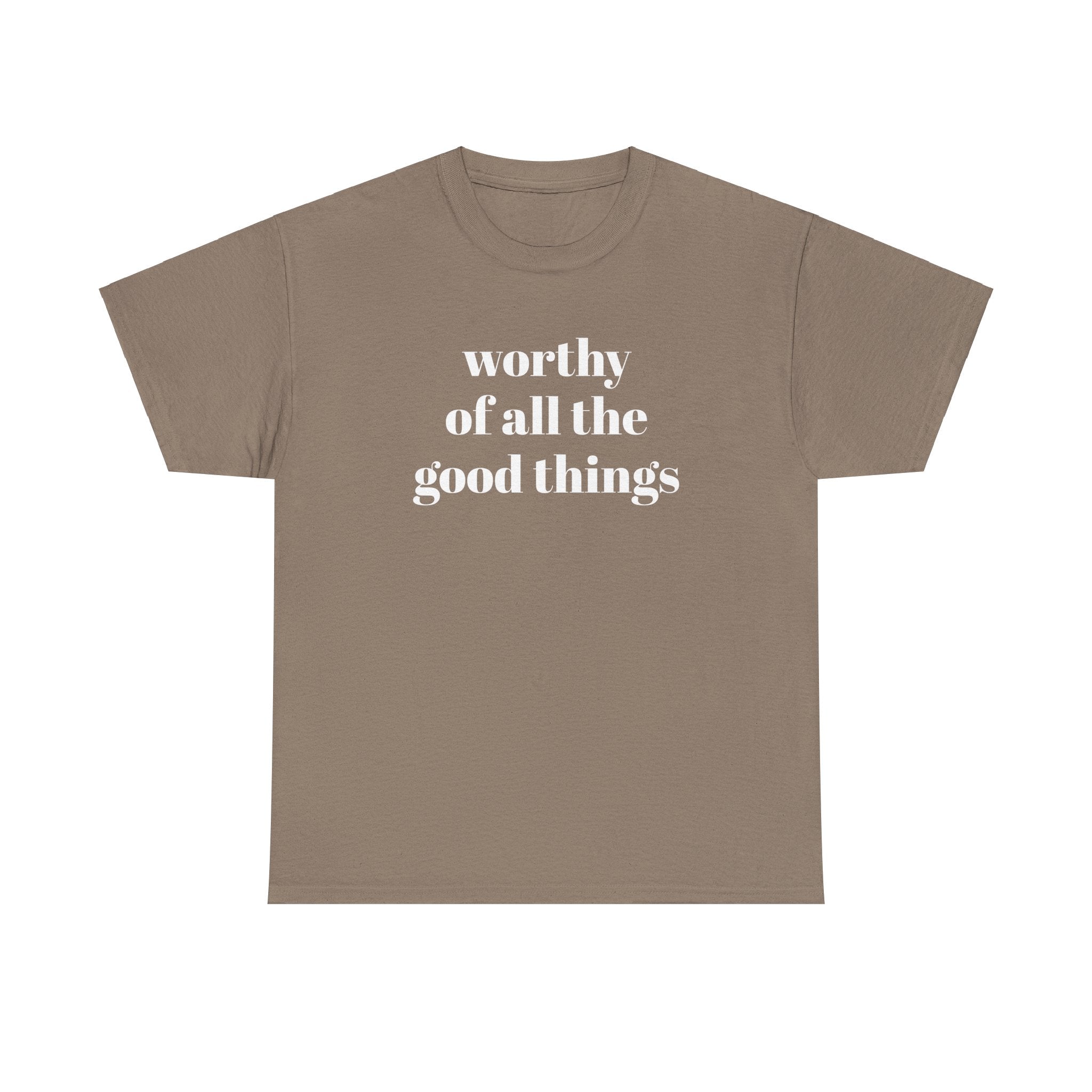 WORTHY of all the good things shirt---more colors!