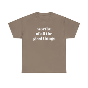 WORTHY of all the good things shirt---more colors!