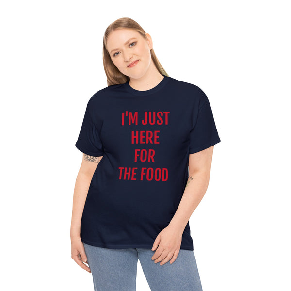 I'M JUST HERE FOR THE FOOD Tee---more colors!