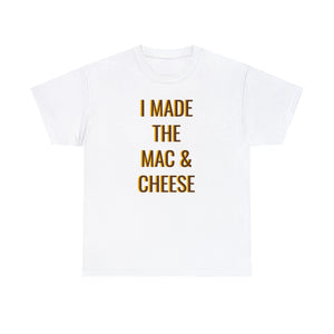 I MADE THE MAC & CHEESE Tee---more colors!