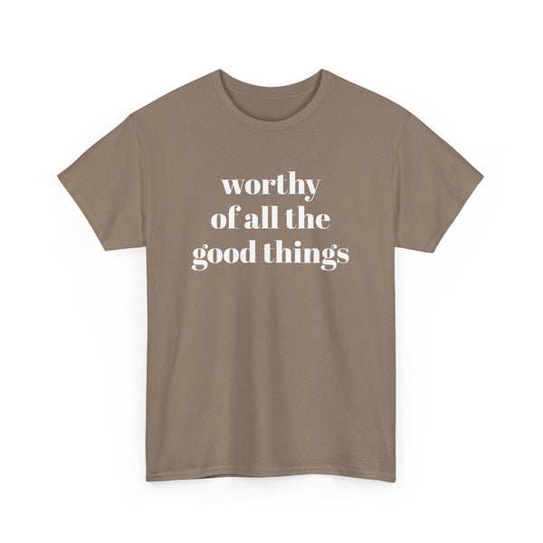 WORTHY of all the good things shirt---more colors!