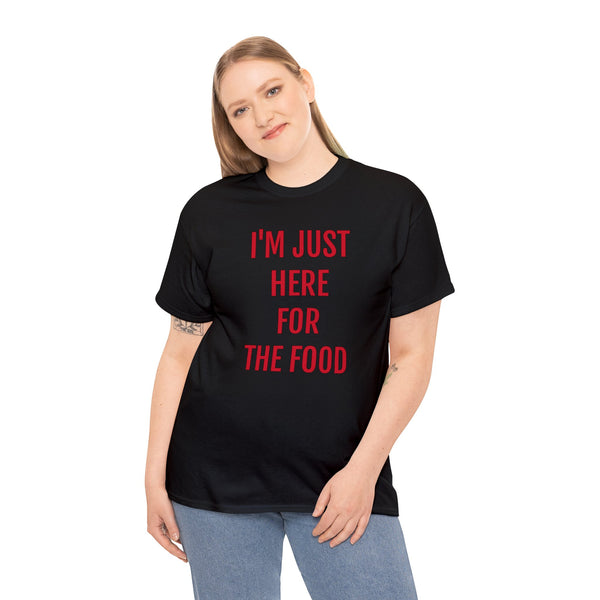 I'M JUST HERE FOR THE FOOD Tee---more colors!