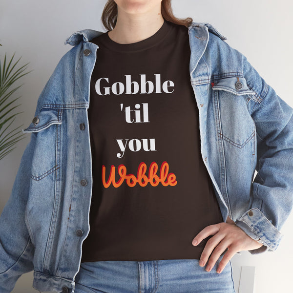 Gobble til you wobble Tee