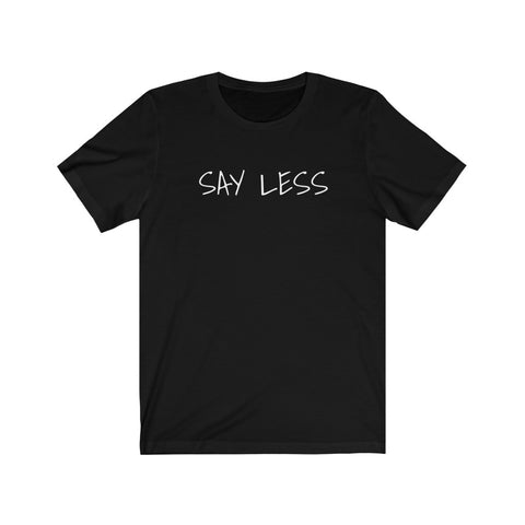 SAY LESS Short Sleeve Tee--more colors!